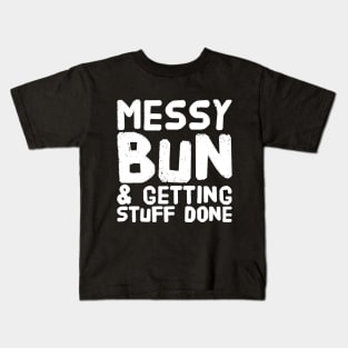 Messy bun & getting stuff done Kids T-Shirt